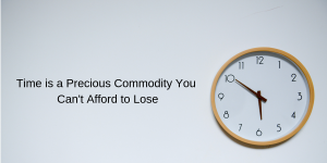 Time is a Precious Commodity You Can't Afford to Lose